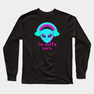 I'm outta here Alien - funny tees Long Sleeve T-Shirt